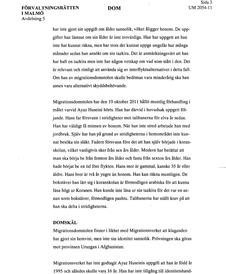 Det är anmärkningsvärt att han har haft en tazkira men inte har någon vetskap om vad som stått i den. Det är relevant och rimligt att använda sig av interflyktsalternativet i detta fall.