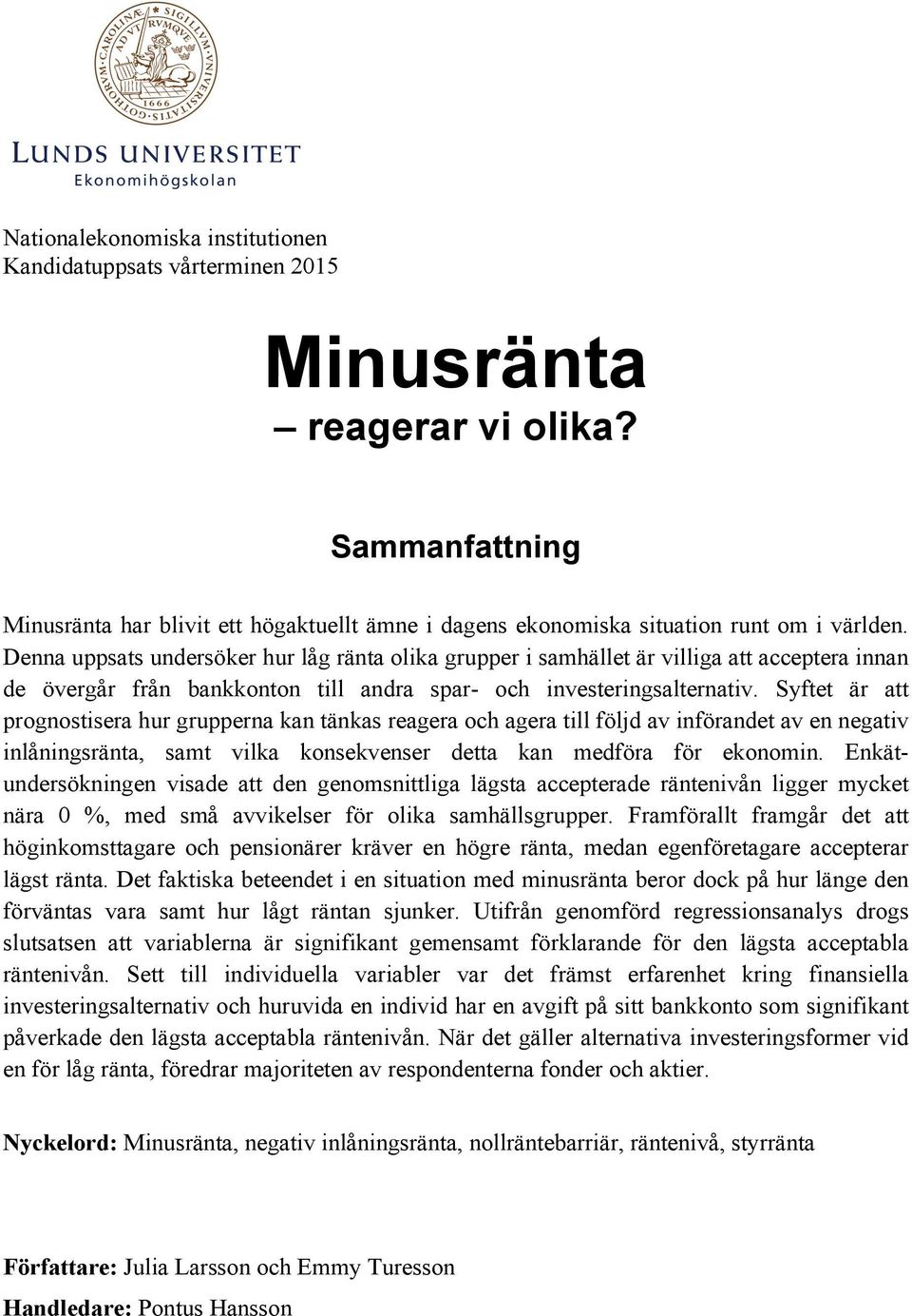 Denna uppsats undersöker hur låg ränta olika grupper i samhället är villiga att acceptera innan de övergår från bankkonton till andra spar- och investeringsalternativ.