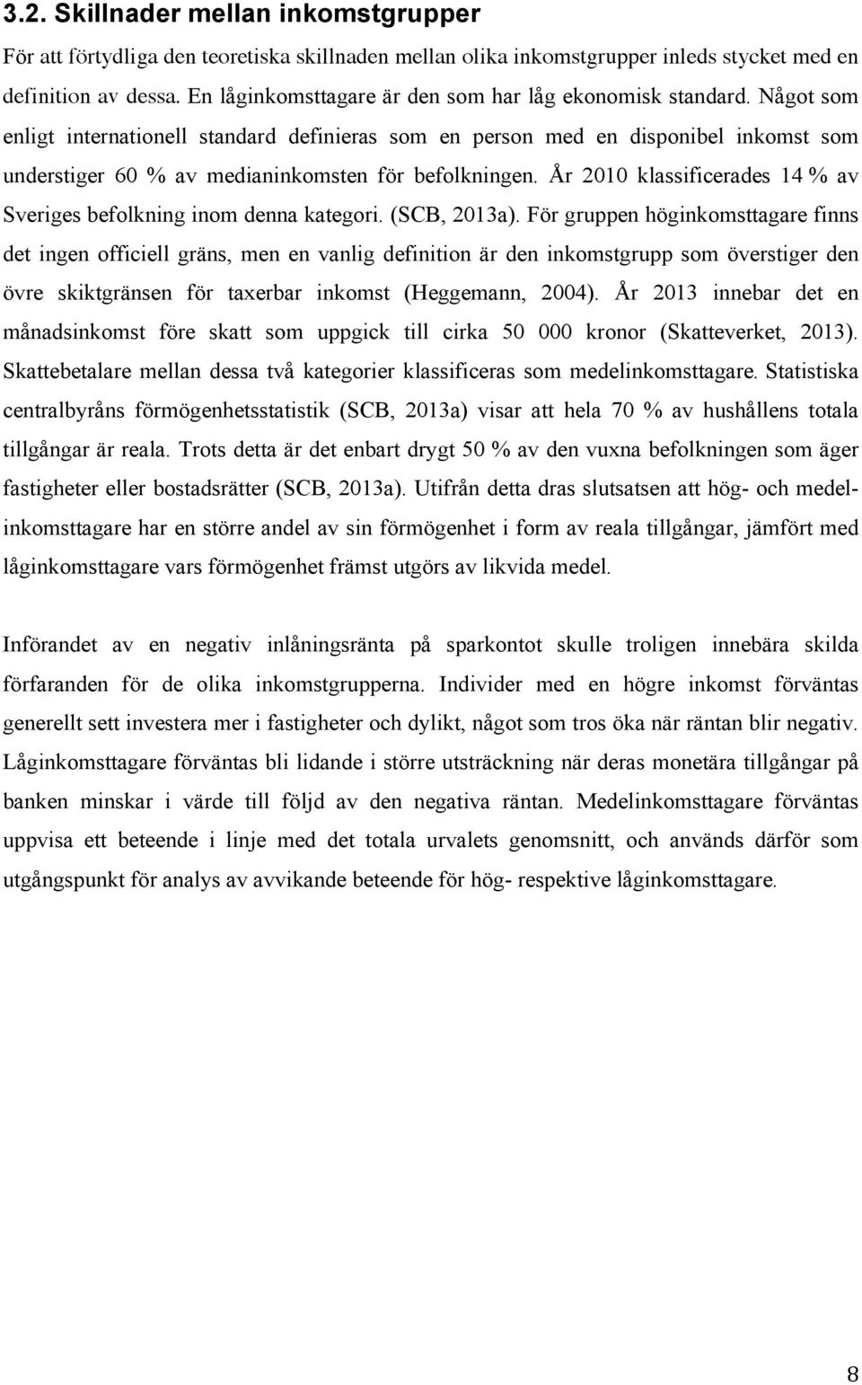 Något som enligt internationell standard definieras som en person med en disponibel inkomst som understiger 60 % av medianinkomsten för befolkningen.