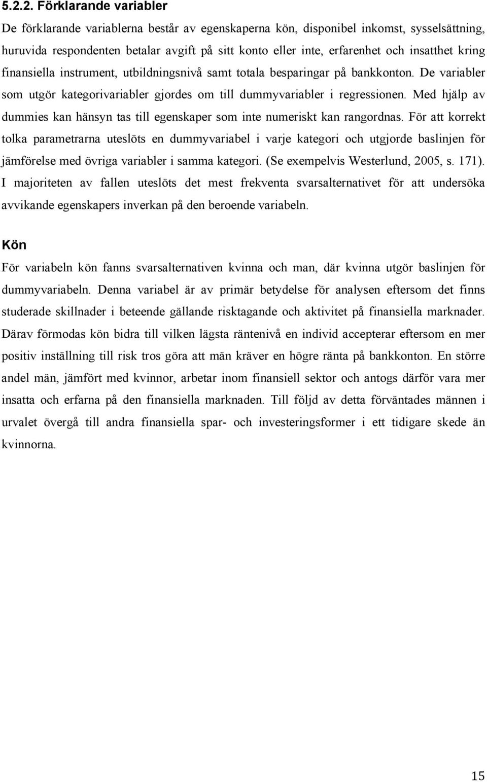 Med hjälp av dummies kan hänsyn tas till egenskaper som inte numeriskt kan rangordnas.