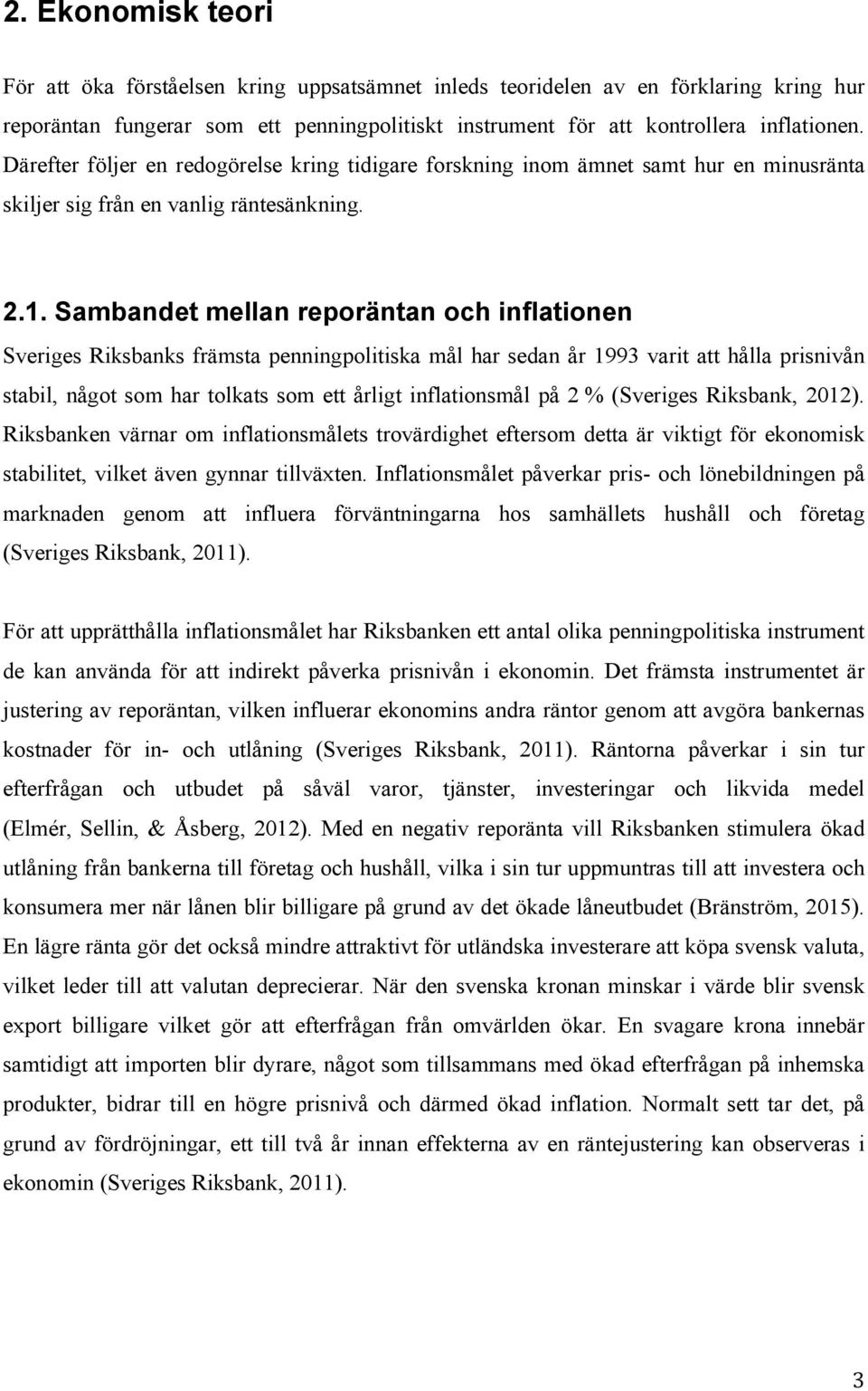 Sambandet mellan reporäntan och inflationen Sveriges Riksbanks främsta penningpolitiska mål har sedan år 1993 varit att hålla prisnivån stabil, något som har tolkats som ett årligt inflationsmål på 2