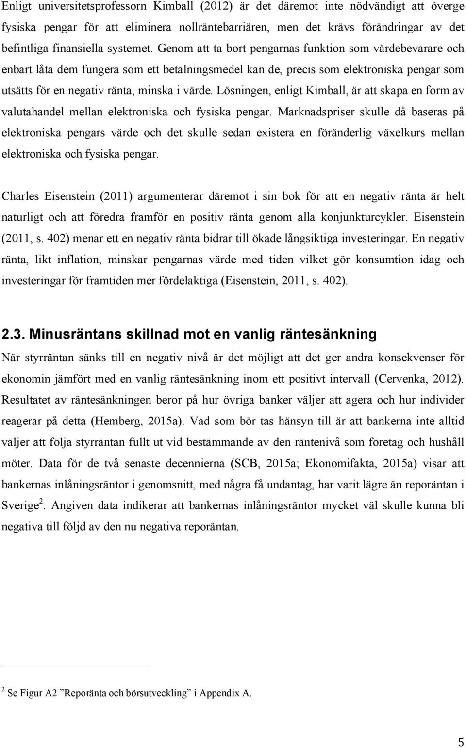 Genom att ta bort pengarnas funktion som värdebevarare och enbart låta dem fungera som ett betalningsmedel kan de, precis som elektroniska pengar som utsätts för en negativ ränta, minska i värde.