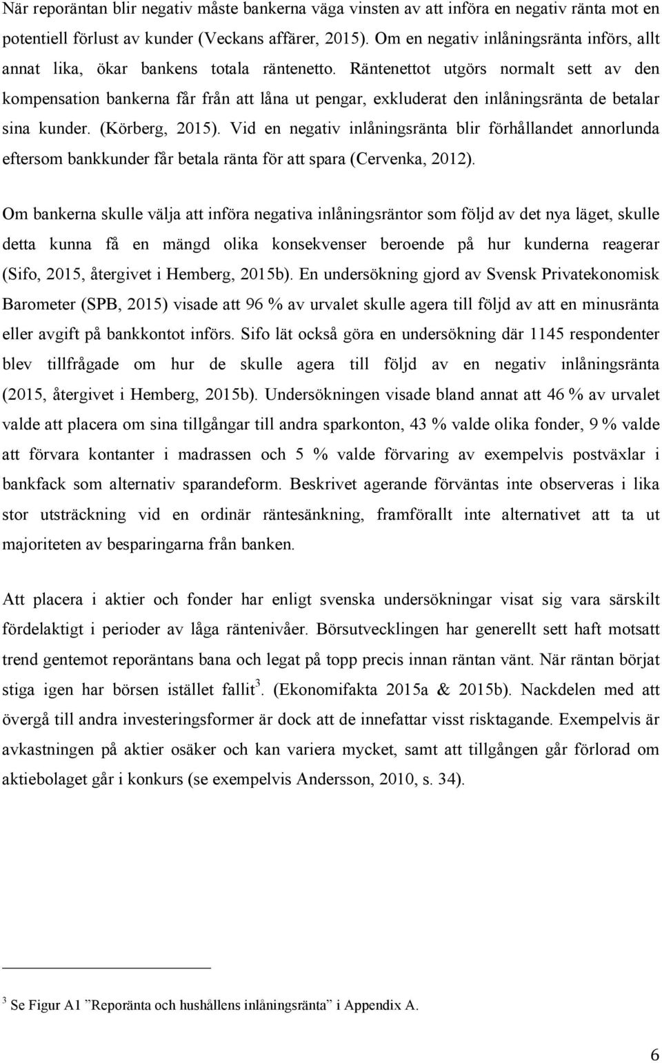 Räntenettot utgörs normalt sett av den kompensation bankerna får från att låna ut pengar, exkluderat den inlåningsränta de betalar sina kunder. (Körberg, 2015).