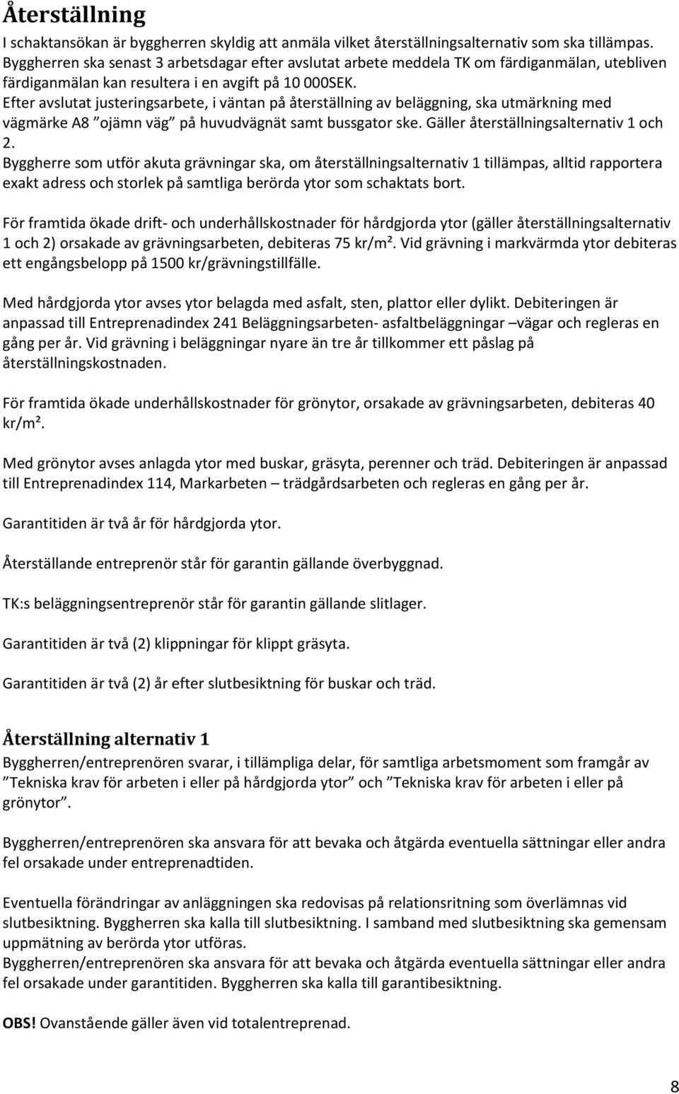 Efter avslutat justeringsarbete, i väntan på återställning av beläggning, ska utmärkning med vägmärke A8 ojämn väg på huvudvägnät samt bussgator ske. Gäller återställningsalternativ 1 och 2.