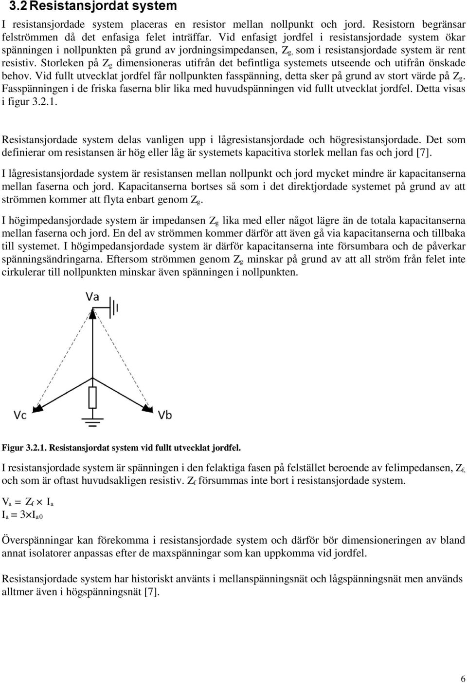 Storleken på Z g dimensioneras utifrån det befintliga systemets utseende och utifrån önskade behov. Vid fullt utvecklat jordfel får nollpunkten fasspänning, detta sker på grund av stort värde på Z g.