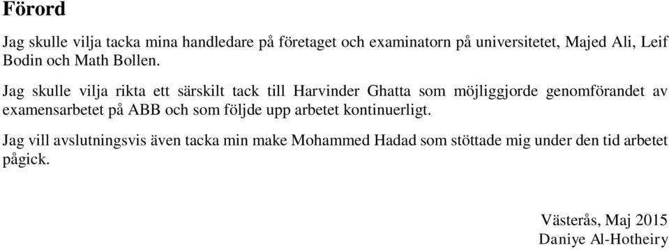 Jag skulle vilja rikta ett särskilt tack till Harvinder Ghatta som möjliggjorde genomförandet av