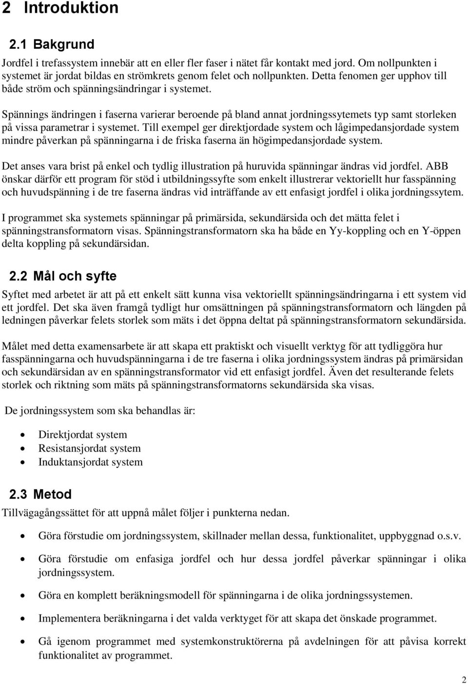 Spännings ändringen i faserna varierar beroende på bland annat jordningssytemets typ samt storleken på vissa parametrar i systemet.