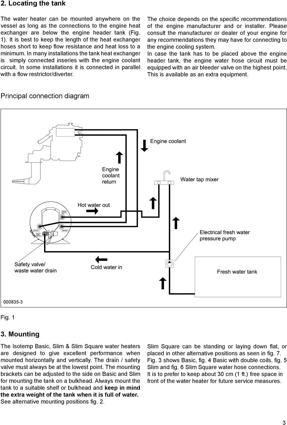 In many installations the tank heat exchanger is simply connected inseries with the engine coolant circuit. In some installations it is connected in parallel with a fl ow restrictor/diverter.