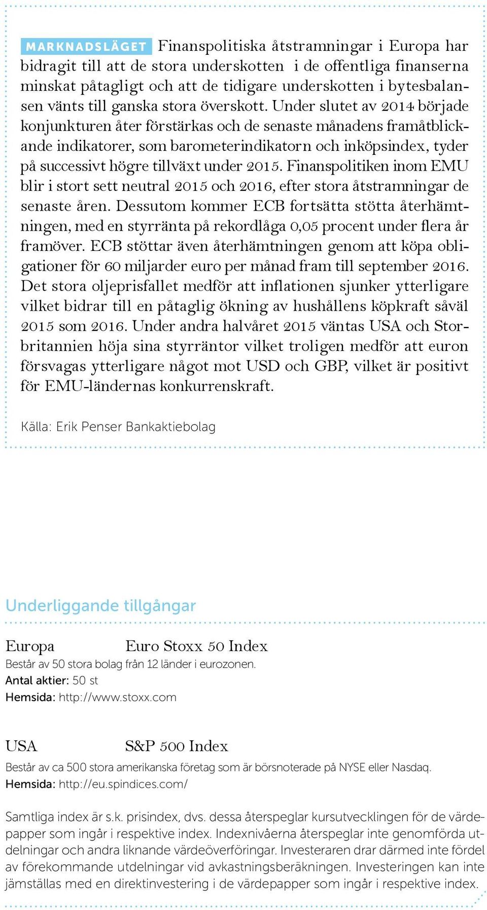 Under slutet av 2014 började konjunkturen åter förstärkas och de senaste månadens framåtblickande indikatorer, som barometerindikatorn och inköpsindex, tyder på successivt högre tillväxt under 2015.