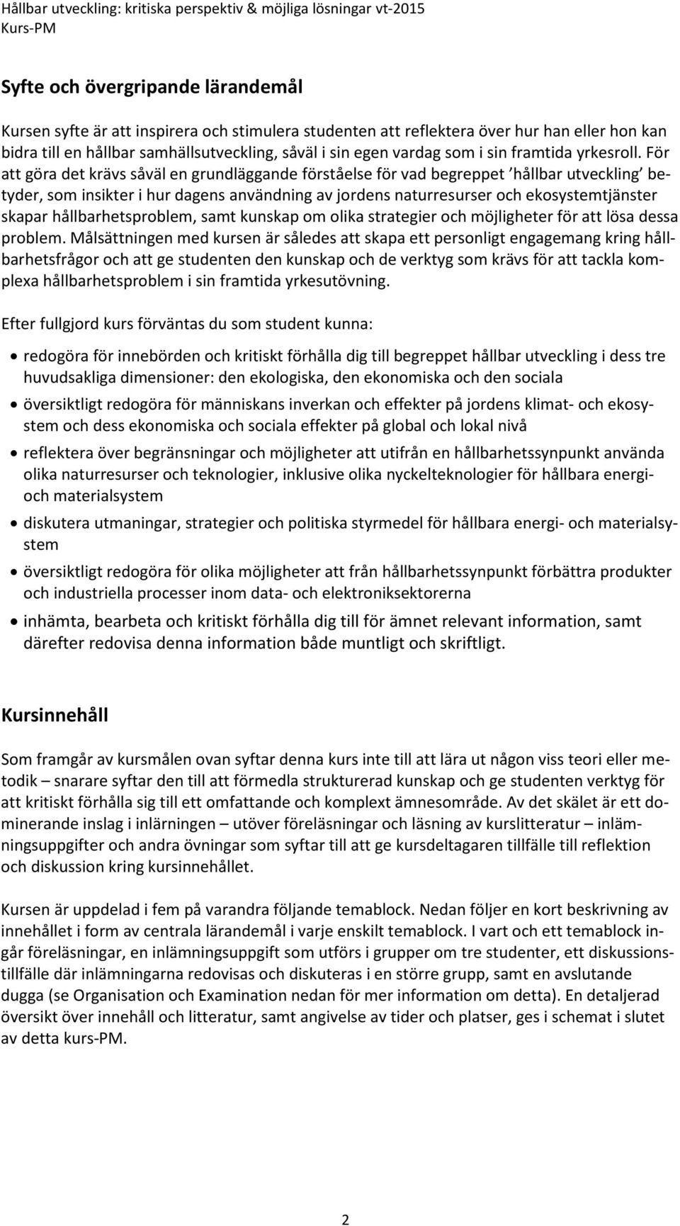 För att göra det krävs såväl en grundläggande förståelse för vad begreppet hållbar utveckling betyder, som insikter i hur dagens användning av jordens naturresurser och ekosystemtjänster skapar