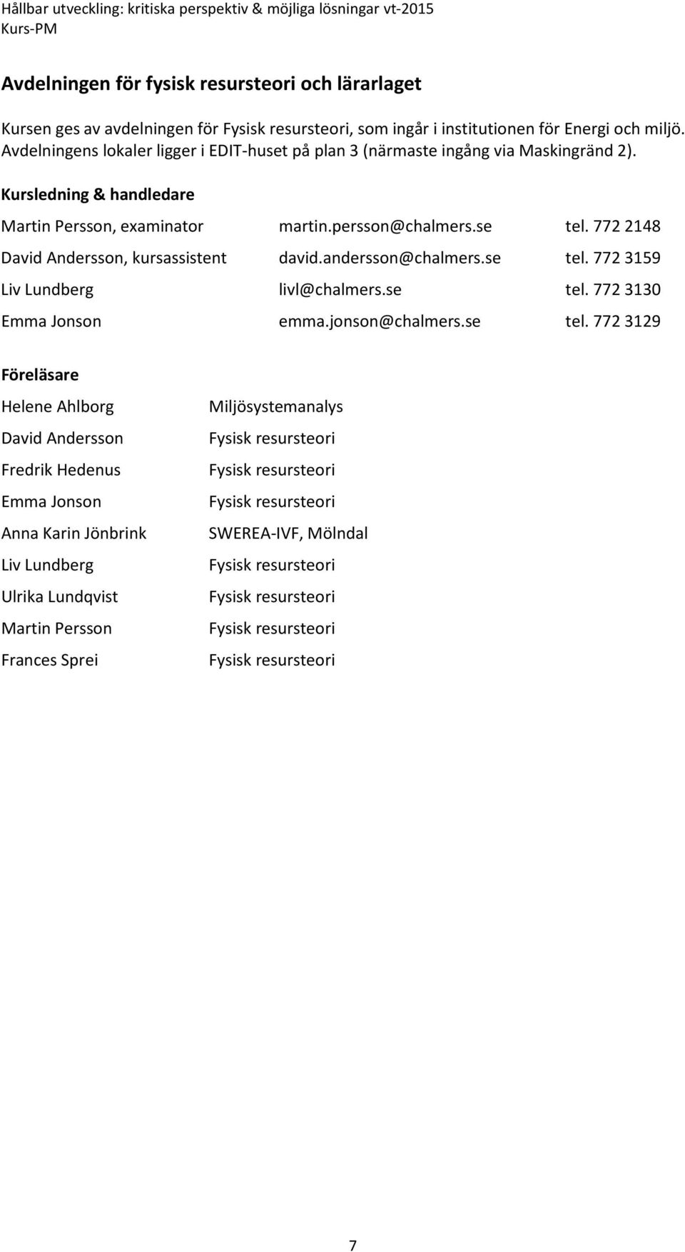 se tel. 772 2148 David Andersson, kursassistent david.andersson@chalmers.se tel. 772 3159 Liv Lundberg livl@chalmers.se tel. 772 3130 Emma Jonson emma.jonson@chalmers.