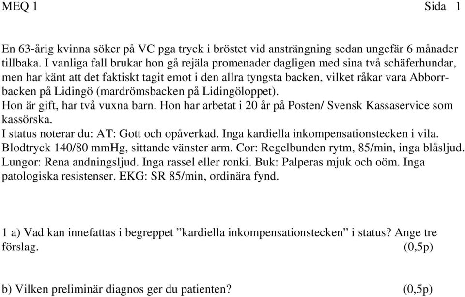 (mardrömsbacken på Lidingöloppet). Hon är gift, har två vuxna barn. Hon har arbetat i 20 år på Posten/ Svensk Kassaservice som kassörska. I status noterar du: AT: Gott och opåverkad.