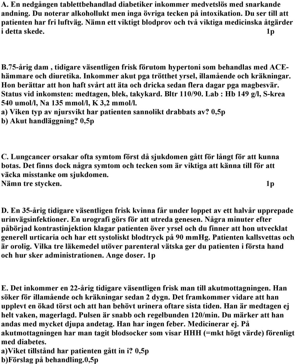 Inkommer akut pga trötthet yrsel, illamående och kräkningar. Hon berättar att hon haft svårt att äta och dricka sedan flera dagar pga magbesvär. Status vid inkomsten: medtagen, blek, takykard.