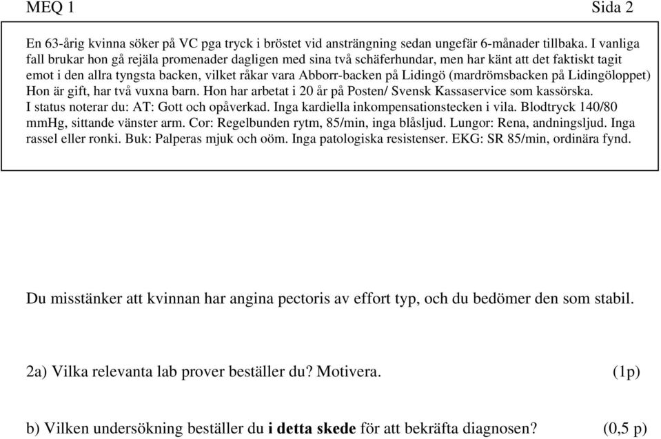 (mardrömsbacken på Lidingöloppet) Hon är gift, har två vuxna barn. Hon har arbetat i 20 år på Posten/ Svensk Kassaservice som kassörska. I status noterar du: AT: Gott och opåverkad.