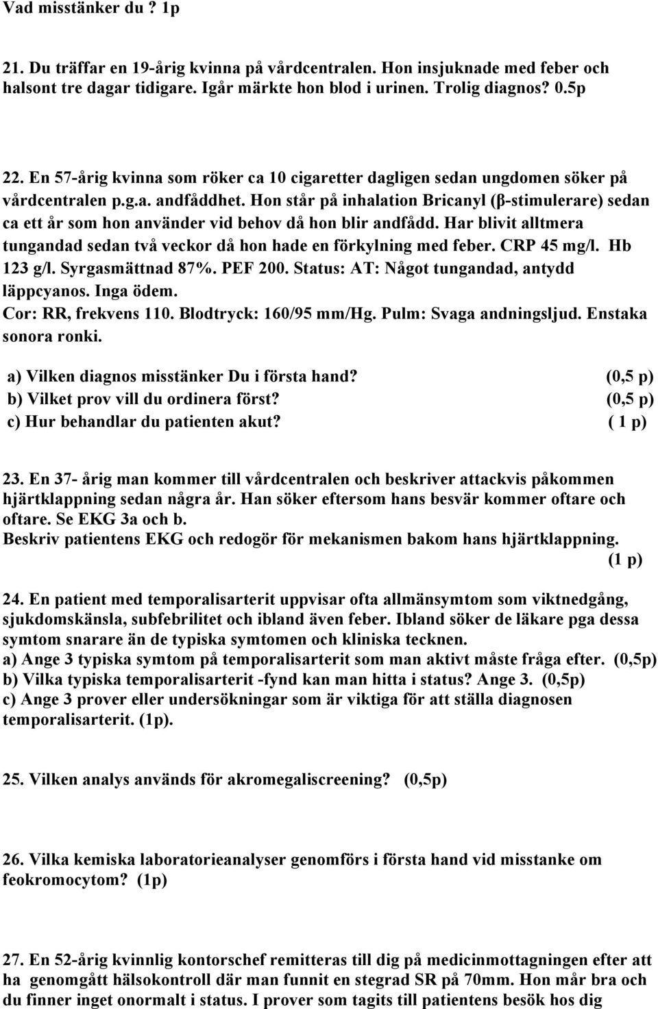 Hon står på inhalation Bricanyl (β-stimulerare) sedan ca ett år som hon använder vid behov då hon blir andfådd. Har blivit alltmera tungandad sedan två veckor då hon hade en förkylning med feber.