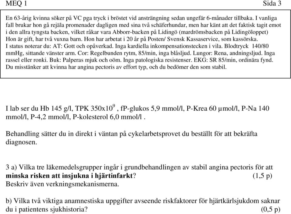 (mardrömsbacken på Lidingöloppet) Hon är gift, har två vuxna barn. Hon har arbetat i 20 år på Posten/ Svensk Kassaservice, som kassörska. I status noterar du: AT: Gott och opåverkad.