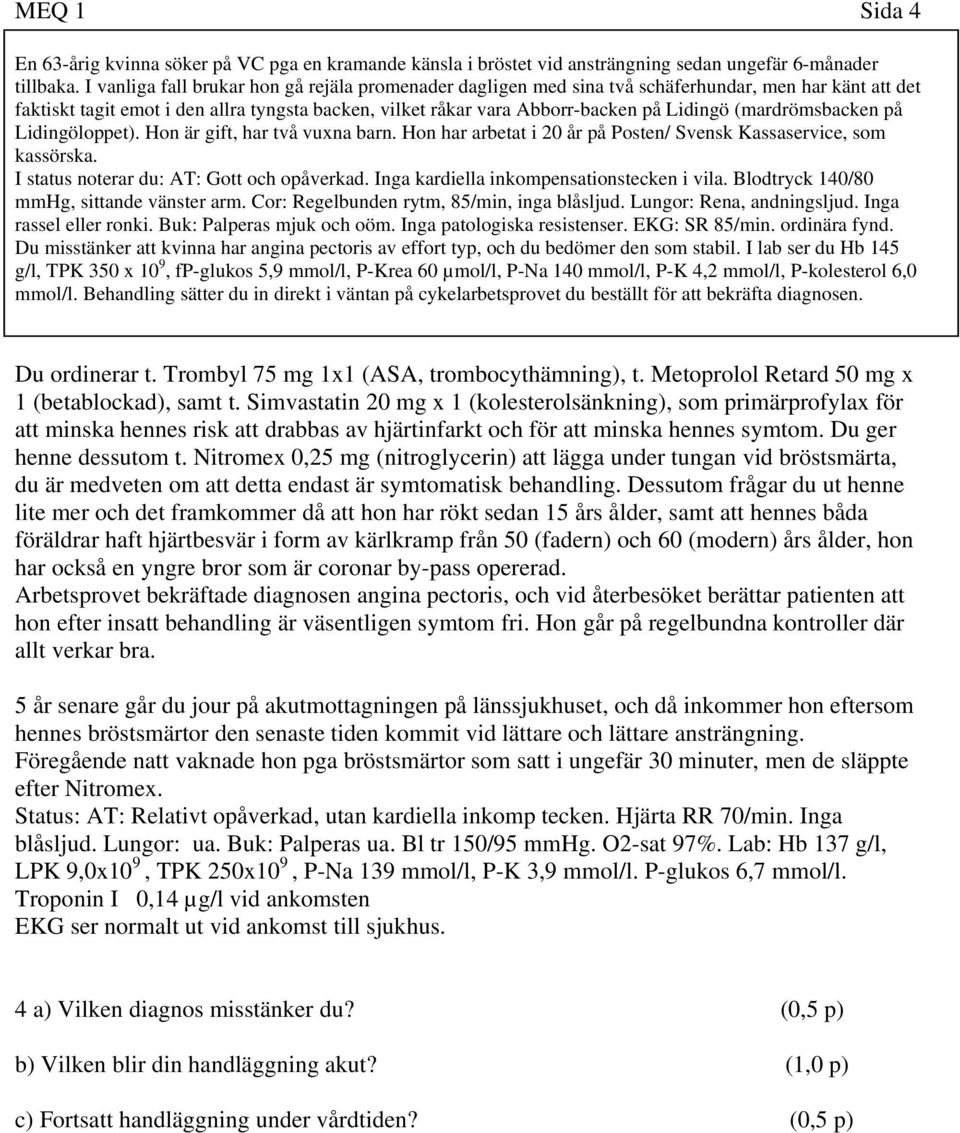 (mardrömsbacken på Lidingöloppet). Hon är gift, har två vuxna barn. Hon har arbetat i 20 år på Posten/ Svensk Kassaservice, som kassörska. I status noterar du: AT: Gott och opåverkad.