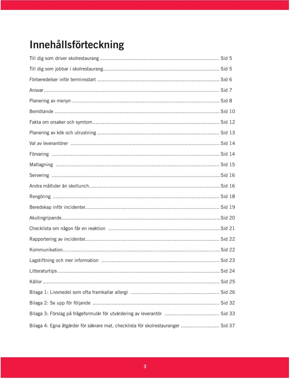 .. Sid 16 Andra måltider än skollunch... Sid 16 Rengöring... Sid 18 Beredskap inför incidenter... Sid 19 Akutingripande...Sid 20 Checklista om någon får en reaktion... Sid 21 Rapportering av incidenter.