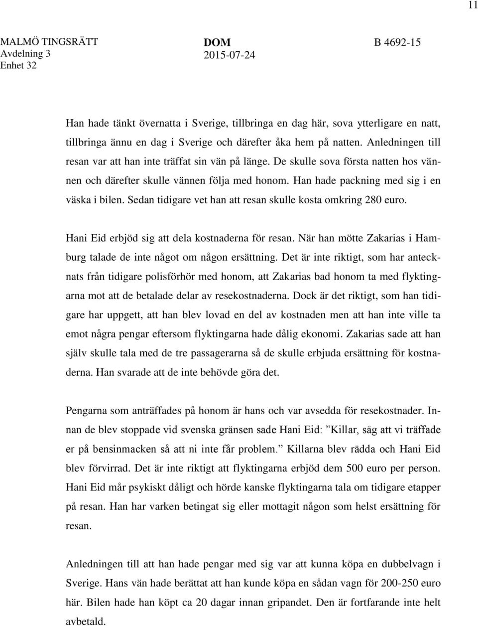 Sedan tidigare vet han att resan skulle kosta omkring 280 euro. Hani Eid erbjöd sig att dela kostnaderna för resan. När han mötte Zakarias i Hamburg talade de inte något om någon ersättning.