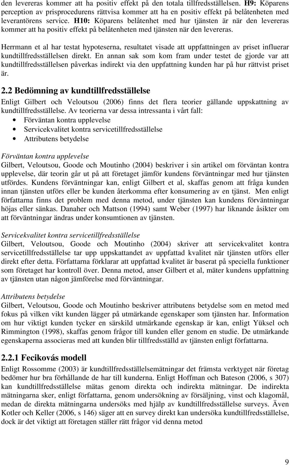 H10: Köparens belåtenhet med hur tjänsten är när den levereras kommer att ha positiv effekt på belåtenheten med tjänsten när den levereras.