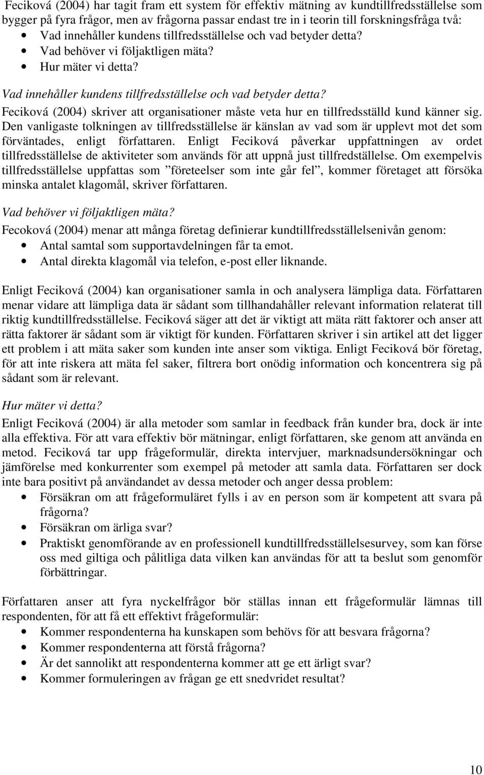 Feciková (2004) skriver att organisationer måste veta hur en tillfredsställd kund känner sig.