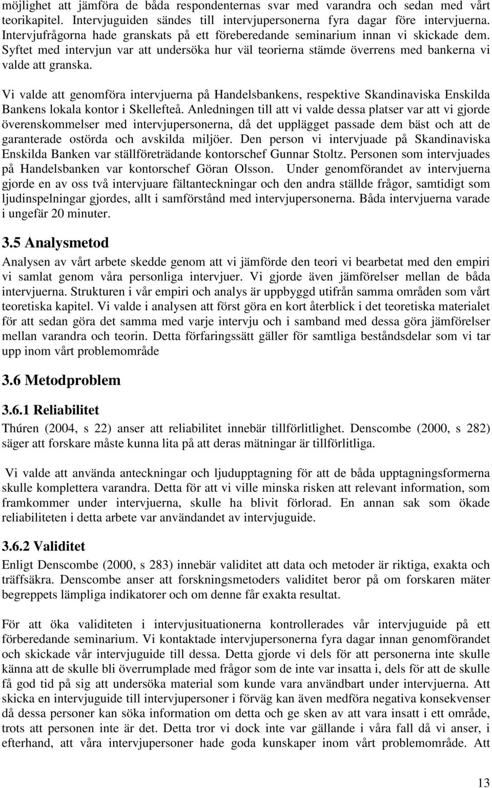 Vi valde att genomföra intervjuerna på Handelsbankens, respektive Skandinaviska Enskilda Bankens lokala kontor i Skellefteå.