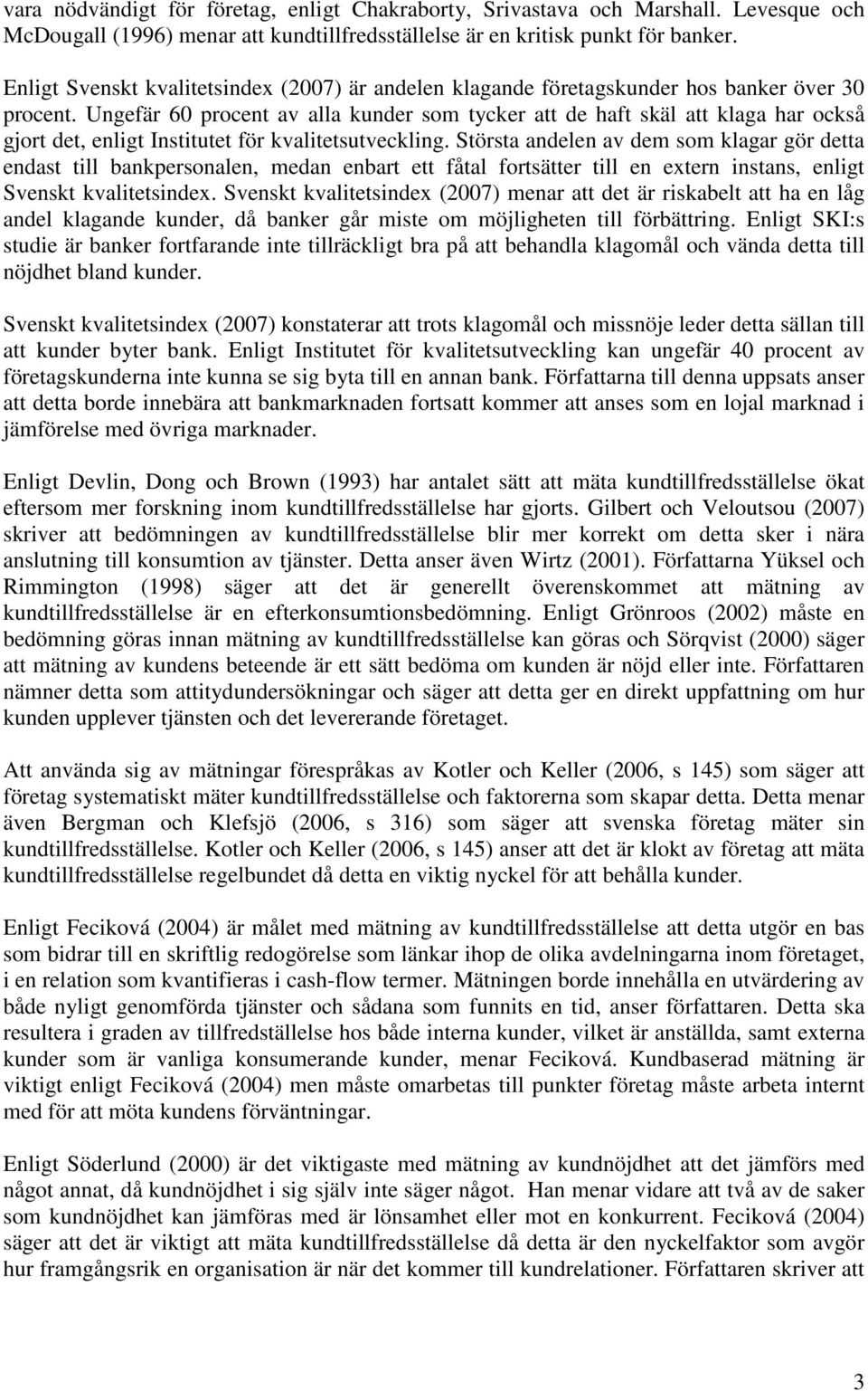 Ungefär 60 procent av alla kunder som tycker att de haft skäl att klaga har också gjort det, enligt Institutet för kvalitetsutveckling.