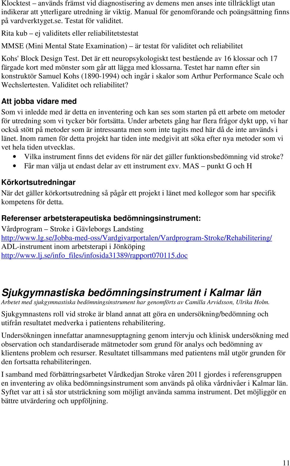 Det är ett neuropsykologiskt test bestående av 16 klossar och 17 färgade kort med mönster som går att lägga med klossarna.