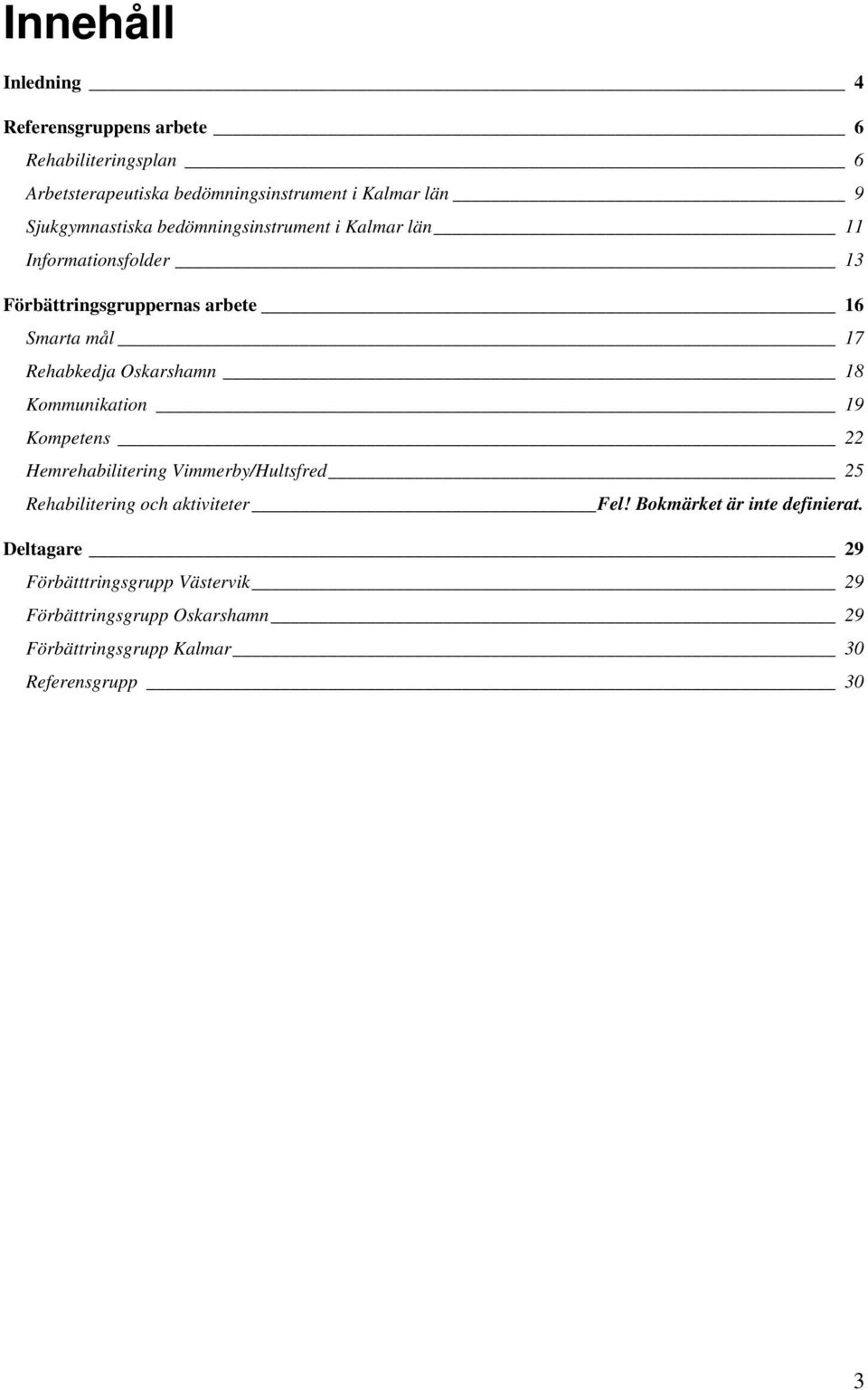 Oskarshamn 18 Kommunikation 19 Kompetens 22 Hemrehabilitering Vimmerby/Hultsfred 25 Rehabilitering och aktiviteter Fel!