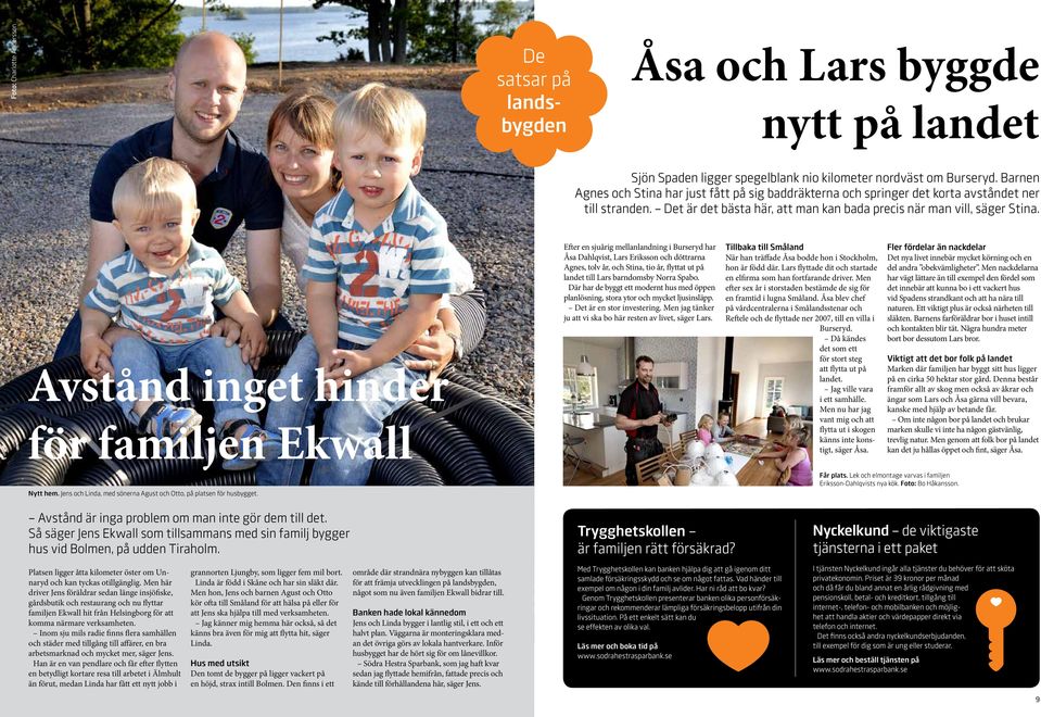 Avstånd inget hinder för familjen Ekwall Efter en sjuårig mellanlandning i Burseryd har Åsa Dahlqvist, Lars Eriksson och döttrarna Agnes, tolv år, och Stina, tio år, flyttat ut på landet till Lars