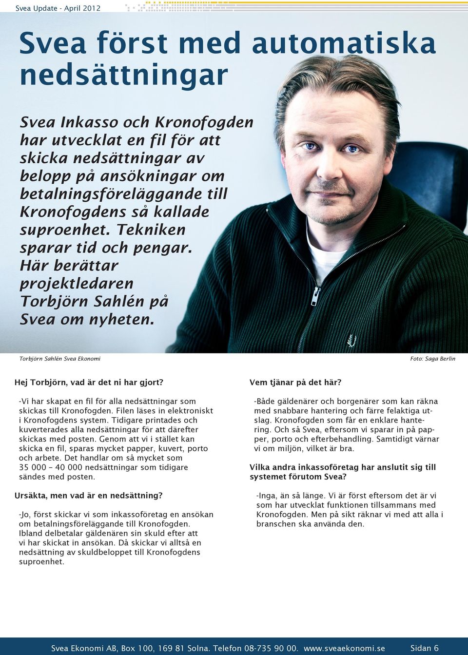 -Vi har skapat en fil för alla nedsättningar som skickas till Kronofogden. Filen läses in elektroniskt i Kronofogdens system.