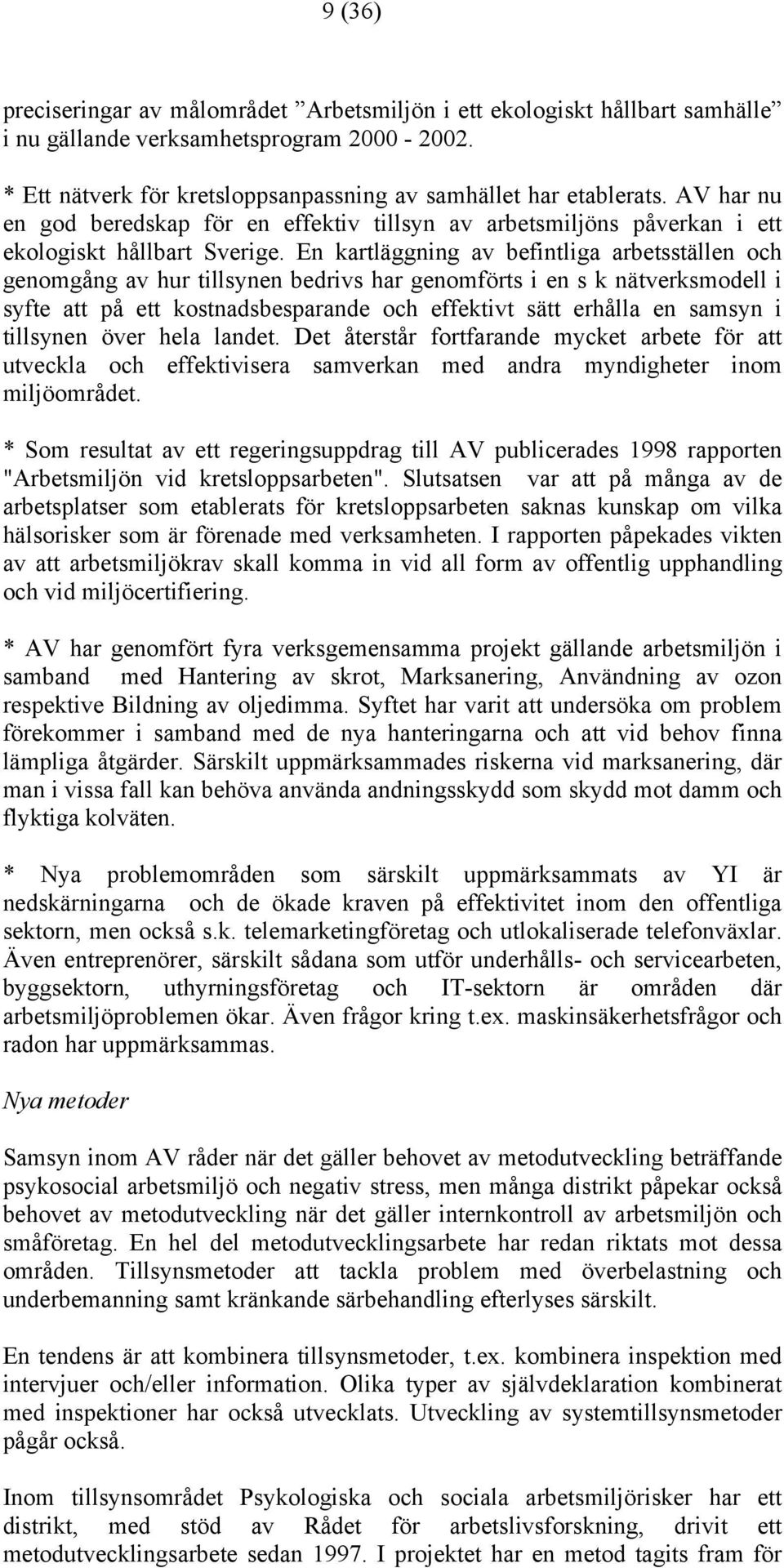 En kartläggning av befintliga arbetsställen och genomgång av hur tillsynen bedrivs har genomförts i en s k nätverksmodell i syfte att på ett kostnadsbesparande och effektivt sätt erhålla en samsyn i