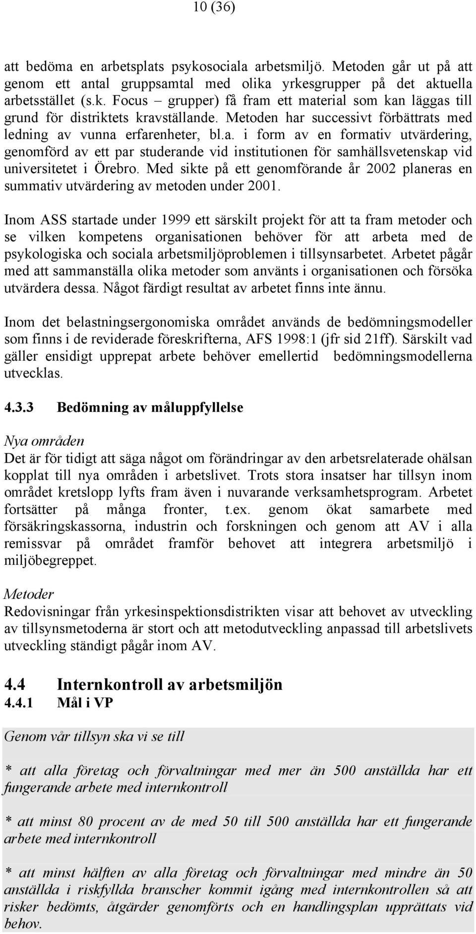 Med sikte på ett genomförande år 2002 planeras en summativ utvärdering av metoden under 2001.