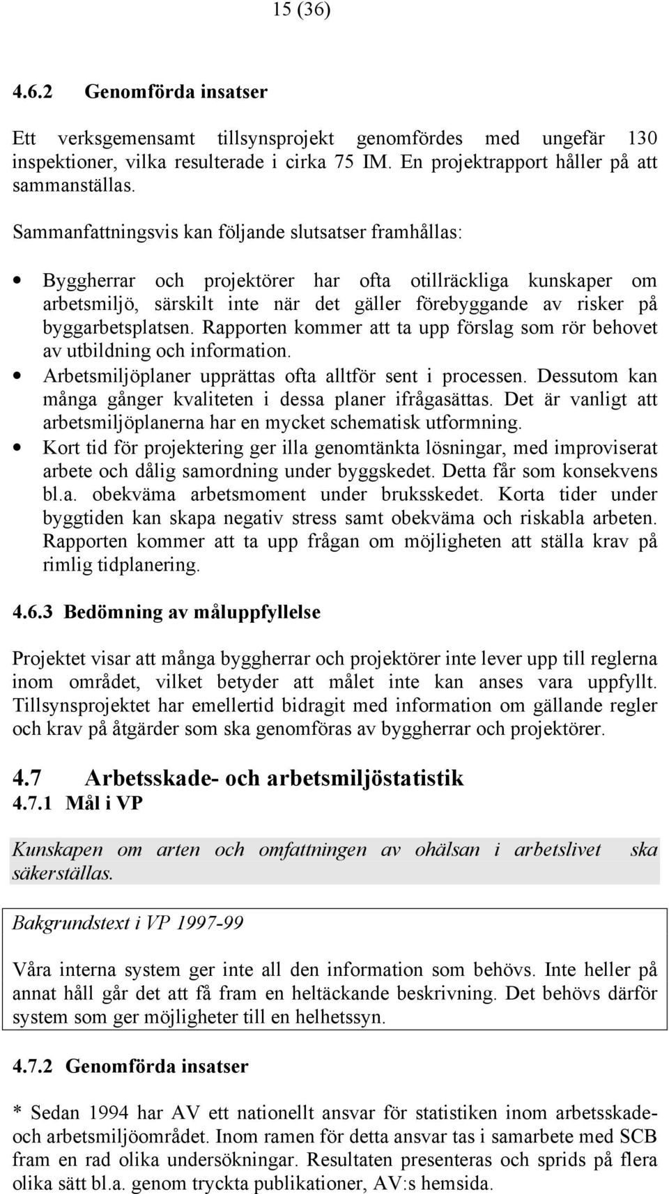 byggarbetsplatsen. Rapporten kommer att ta upp förslag som rör behovet av utbildning och information. Arbetsmiljöplaner upprättas ofta alltför sent i processen.