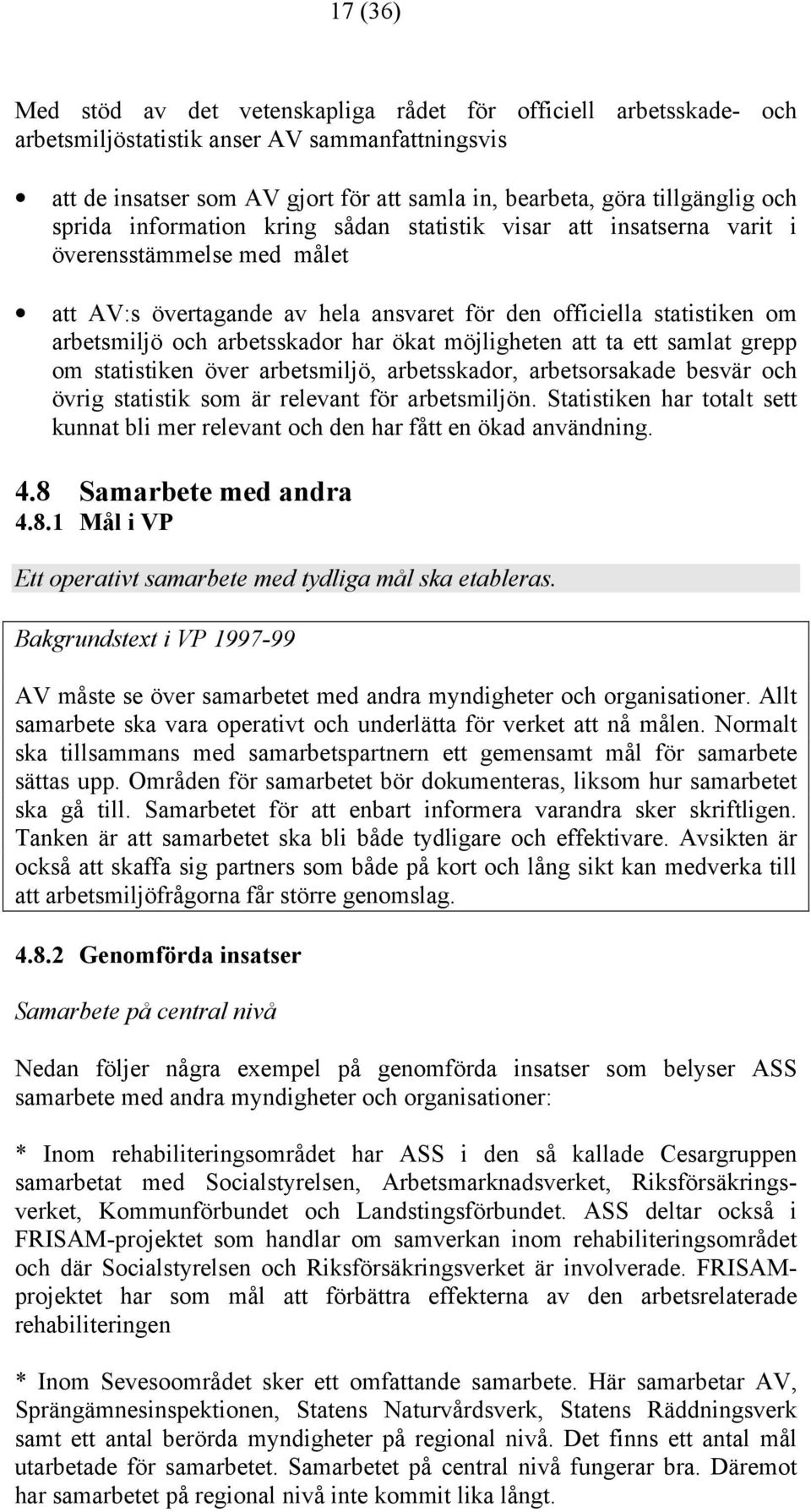 arbetsskador har ökat möjligheten att ta ett samlat grepp om statistiken över arbetsmiljö, arbetsskador, arbetsorsakade besvär och övrig statistik som är relevant för arbetsmiljön.