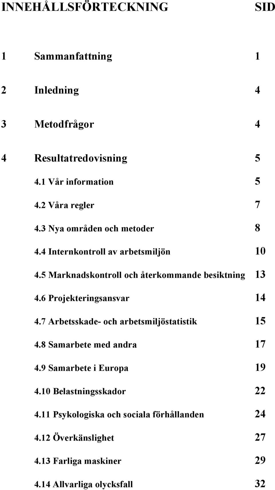 5 Marknadskontroll och återkommande besiktning 13 4.6 Projekteringsansvar 14 4.7 Arbetsskade- och arbetsmiljöstatistik 15 4.