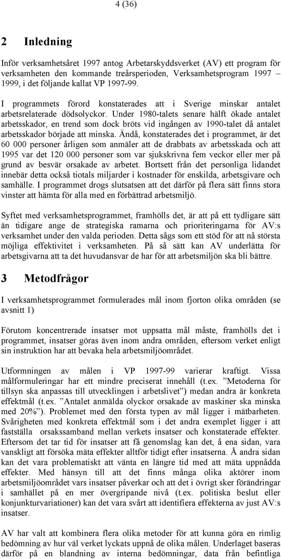 Under 1980-talets senare hälft ökade antalet arbetsskador, en trend som dock bröts vid ingången av 1990-talet då antalet arbetsskador började att minska.