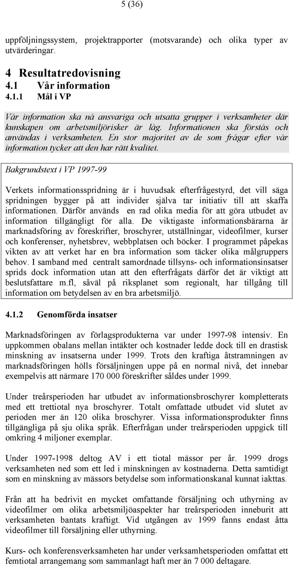 En stor majoritet av de som frågar efter vår information tycker att den har rätt kvalitet.