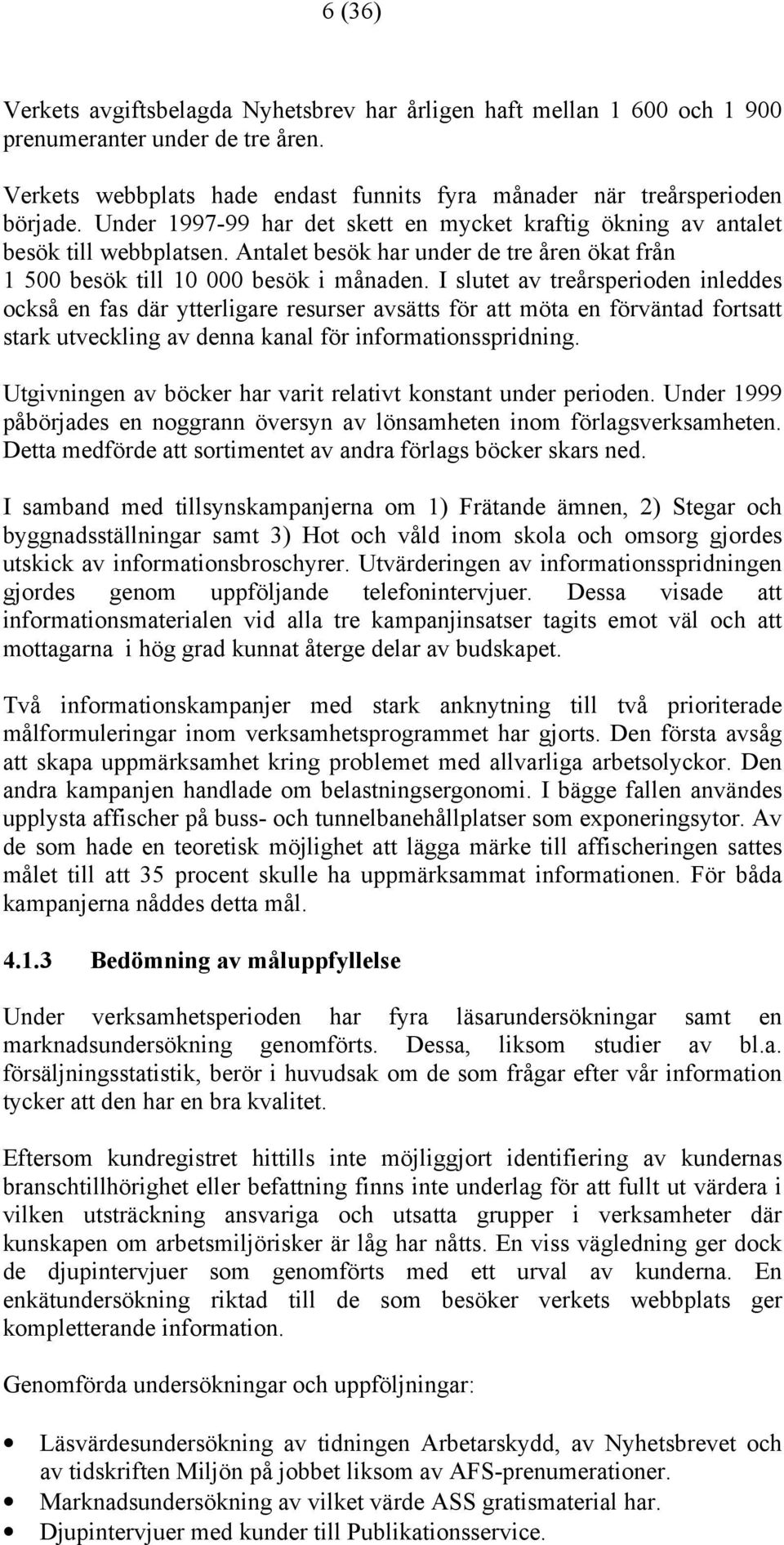 I slutet av treårsperioden inleddes också en fas där ytterligare resurser avsätts för att möta en förväntad fortsatt stark utveckling av denna kanal för informationsspridning.