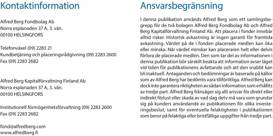 00100 HELSINGFORS Institutionell förmögenhetsförvaltning (09) 2283 2600 Fax (09) 2283 2682 Ansvarsbegränsning I denna publikation används Alfred Berg som ett samlingsbegrepp för de två bolagen Alfred