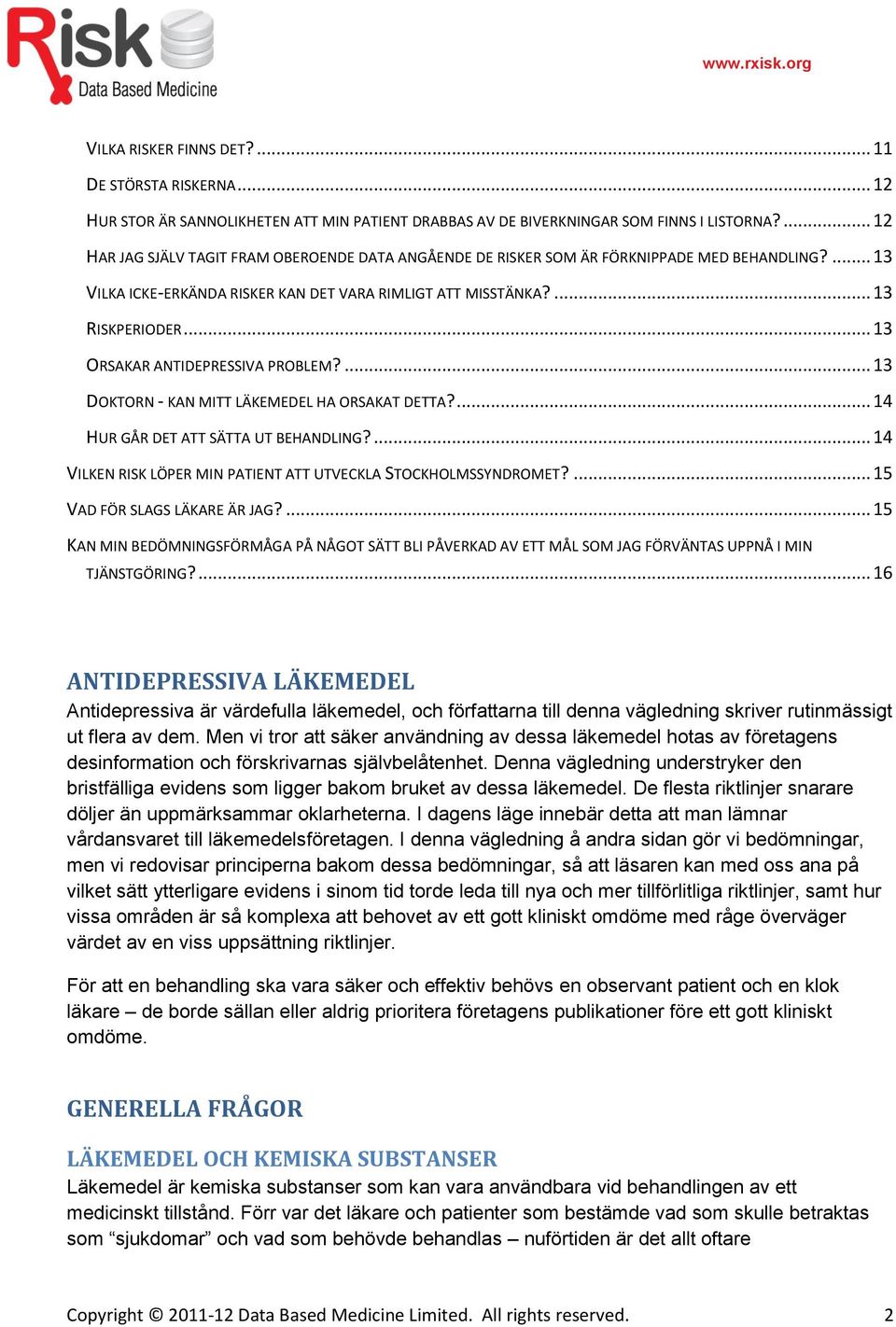 .. 13 ORSAKAR ANTIDEPRESSIVA PROBLEM?... 13 DOKTORN - KAN MITT LÄKEMEDEL HA ORSAKAT DETTA?... 14 HUR GÅR DET ATT SÄTTA UT BEHANDLING?... 14 VILKEN RISK LÖPER MIN PATIENT ATT UTVECKLA STOCKHOLMSSYNDROMET?