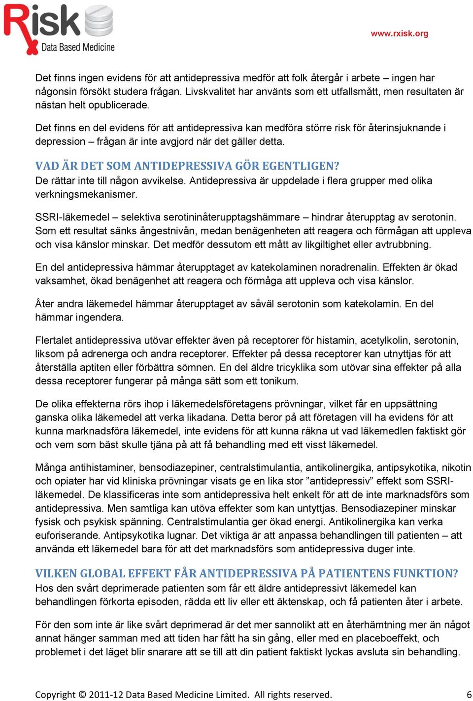 Det finns en del evidens för att antidepressiva kan medföra större risk för återinsjuknande i depression frågan är inte avgjord när det gäller detta. VAD ÄR DET SOM ANTIDEPRESSIVA GÖR EGENTLIGEN?