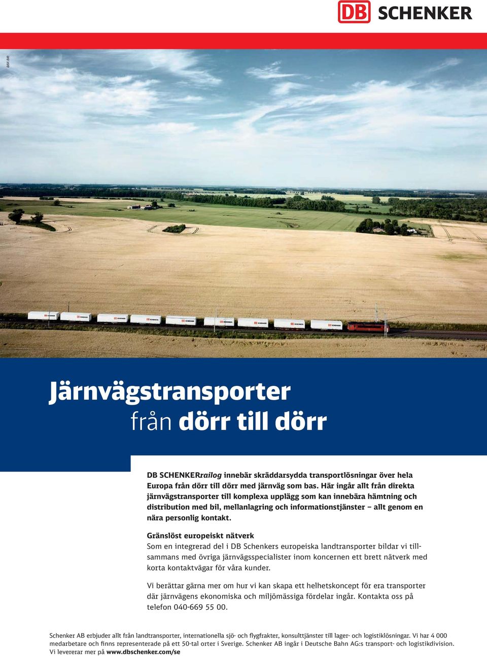 Gränslöst europeiskt nätverk Som en integrerad del i DB Schenkers europeiska landtransporter bildar vi tillsammans med övriga järnvägsspecialister inom koncernen ett brett nätverk med korta