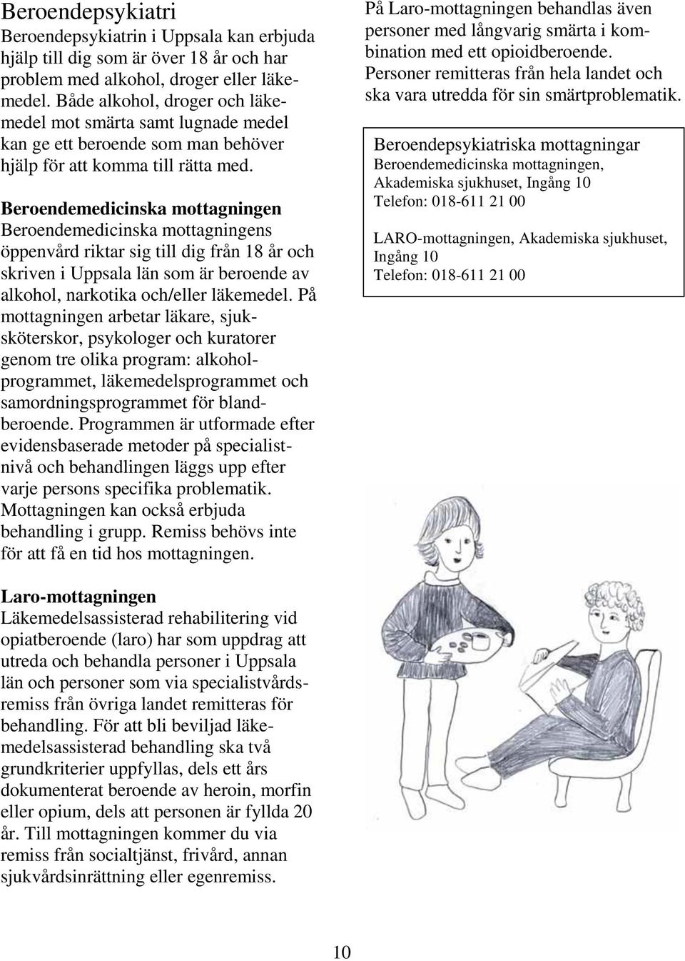 Beroendemedicinska mottagningen Beroendemedicinska mottagningens öppenvård riktar sig till dig från 18 år och skriven i Uppsala län som är beroende av alkohol, narkotika och/eller läkemedel.