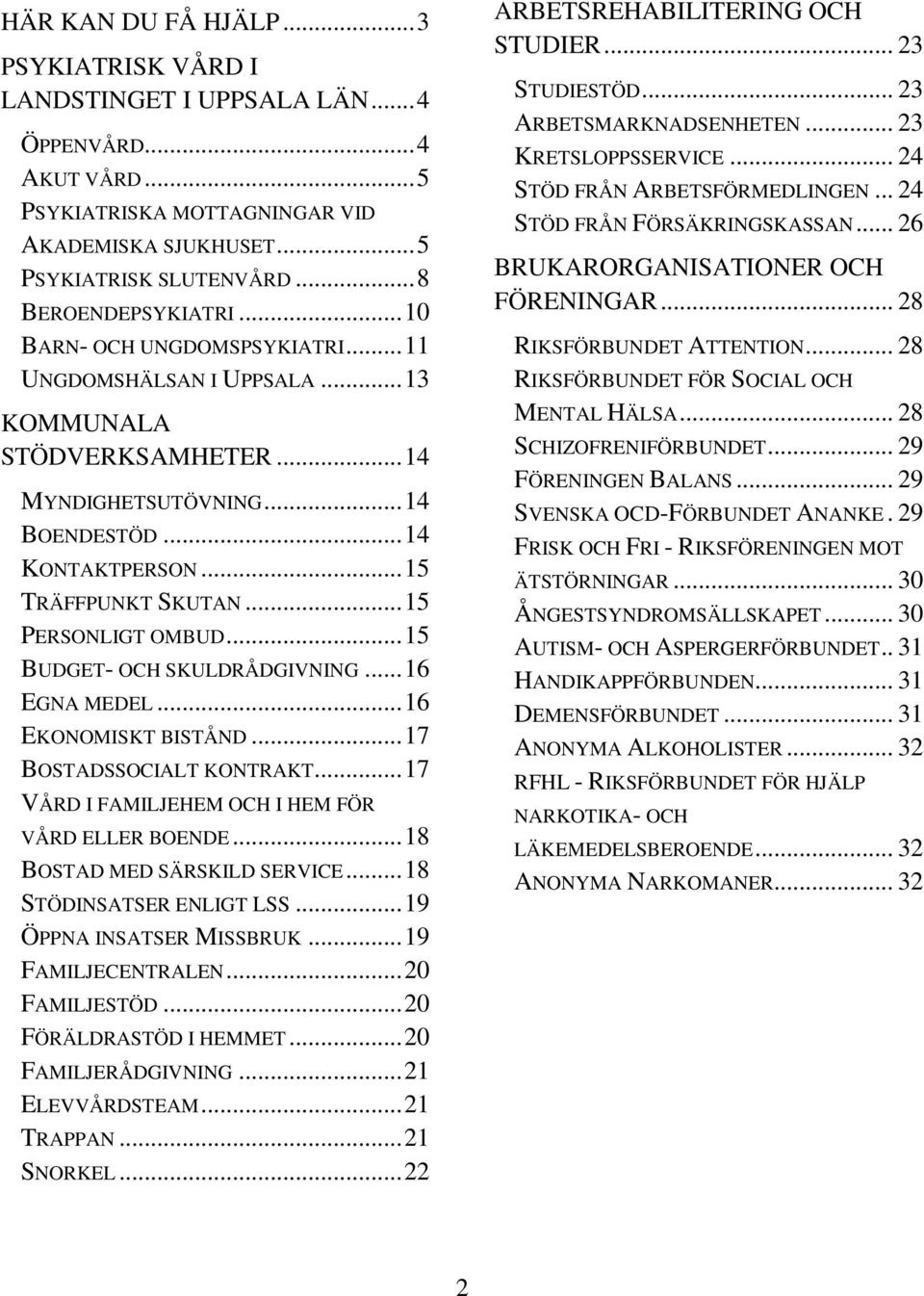 .. 15 TRÄFFPUNKT SKUTAN... 15 PERSONLIGT OMBUD... 15 BUDGET- OCH SKULDRÅDGIVNING... 16 EGNA MEDEL... 16 EKONOMISKT BISTÅND... 17 BOSTADSSOCIALT KONTRAKT.