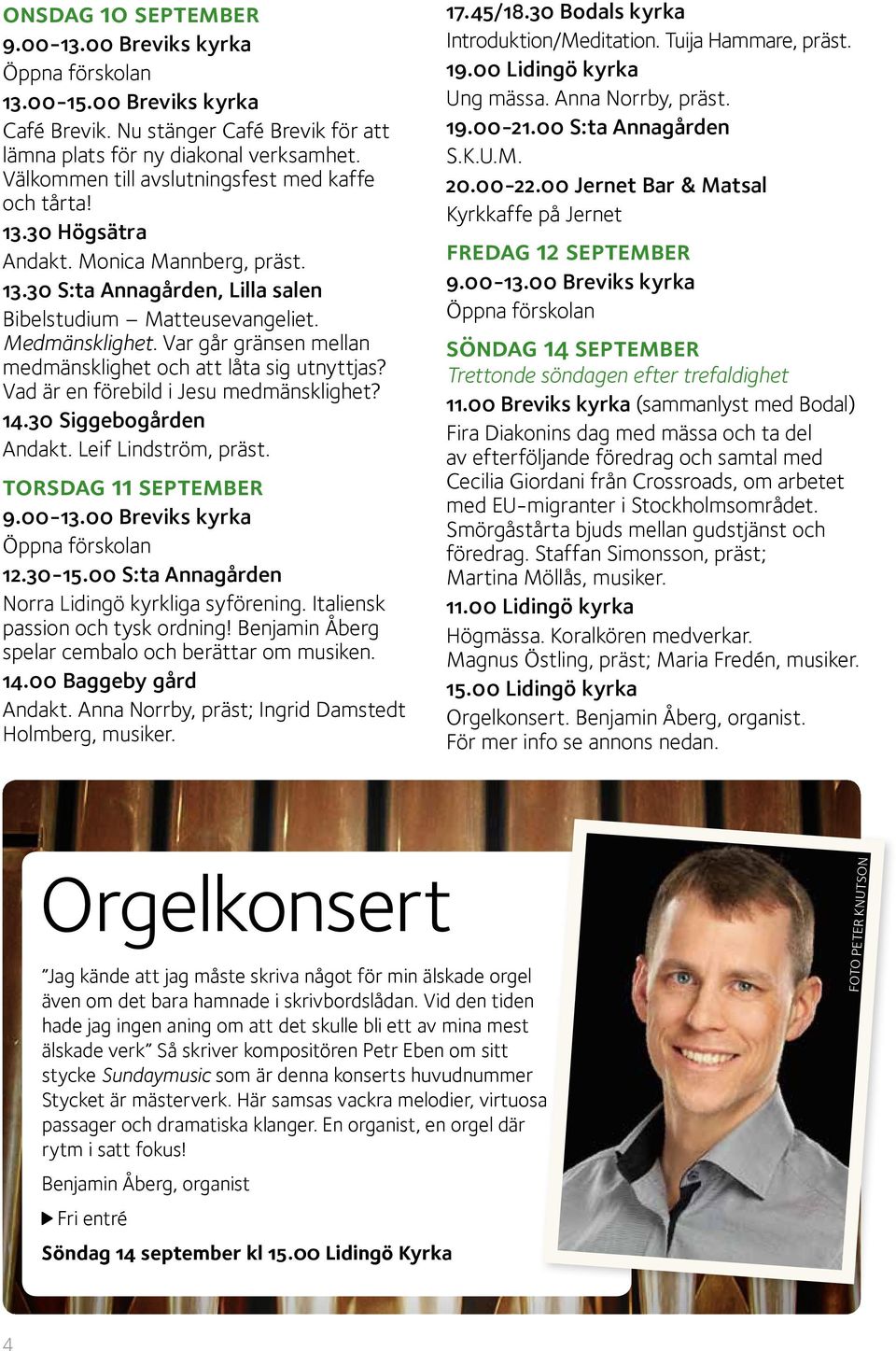 Vad är en förebild i Jesu medmänsklighet? 14.30 Siggebogården Andakt. Leif Lindström, präst. torsdag 11 september 12.30-15.00 S:ta Annagården Norra Lidingö kyrkliga syförening.