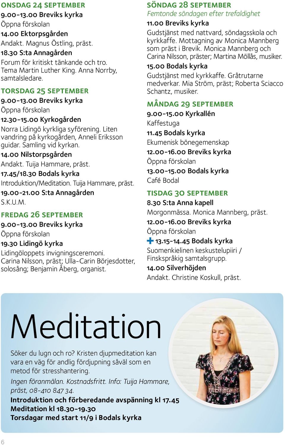 Tuija Hammare, präst. 17.45/18.30 Bodals kyrka Introduktion/Meditation. Tuija Hammare, präst. 19.00-21.00 S:ta Annagården fredag 26 september 19.30 Lidingö kyrka Lidingöloppets invigningsceremoni.