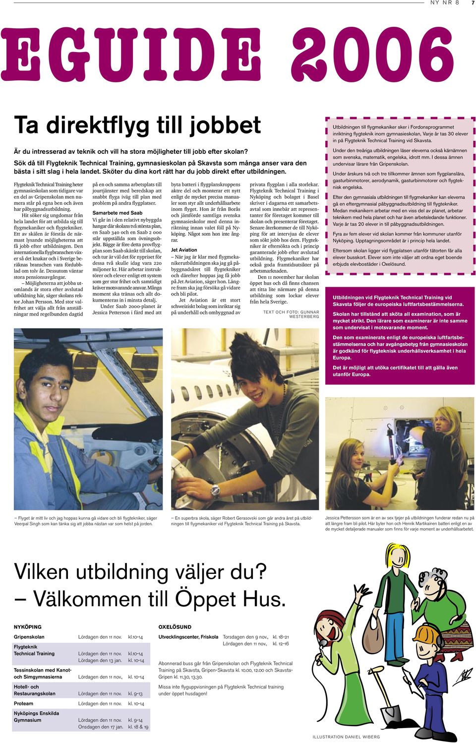 Flygteknik Technical Training heter gymnasieskolan som tidigare var en del av Gripenskolan men numera står på egna ben och även har påbyggnadsutbildning.