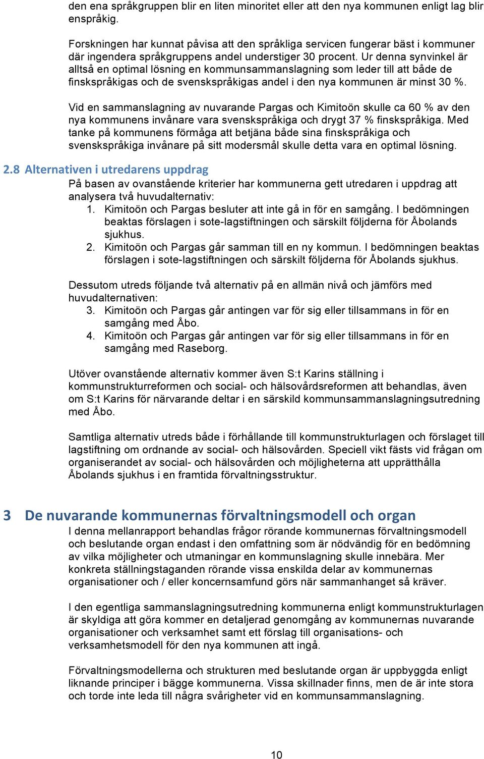 Ur denna synvinkel är alltså en optimal lösning en kommunsammanslagning som leder till att både de finskspråkigas och de svenskspråkigas andel i den nya kommunen är minst 30 %.