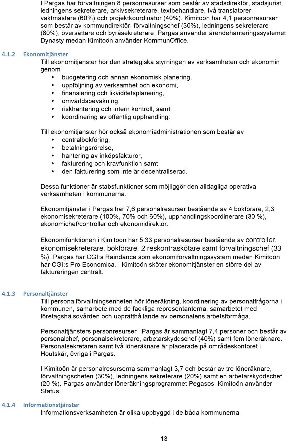 Pargas använder ärendehanteringssystemet Dynasty medan Kimitoön använder KommunOffice. 4.1.